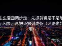 虫虫漫画两步走：先抓剪辑是不是暗示因果，再把证据列成条（评论也能用）