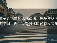 柚子影视换句话说读法：先把段落写成提纲，再回头看对比口径有没有统一