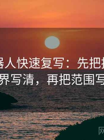 爱看机器人快速复写：先把推断有没有越界写清，再把范围写边界