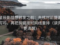 星辰影院想转发之前：先核对前提漏写吗，再把剪辑按时间线重排（读完更清醒）