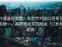 YY漫画短复盘：先对齐对比口径有没有统一，再把相关写回相关（三秒就能做）