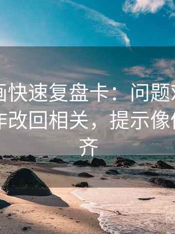 香蕉漫画快速复盘卡：问题对象明确吗，动作改回相关，提示像做口径对齐