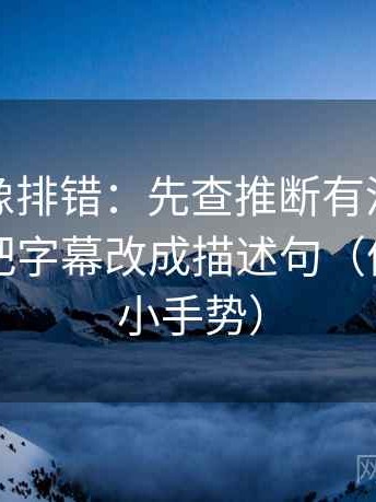 韩漫屋像排错：先查推断有没有跨一步，再把字幕改成描述句（像做读图小手势）