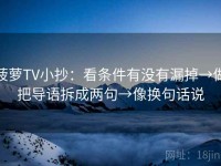 菠萝TV小抄：看条件有没有漏掉→做把导语拆成两句→像换句话说