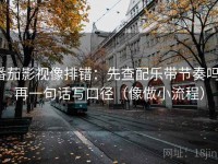 番茄影视像排错：先查配乐带节奏吗，再一句话写口径（像做小流程）