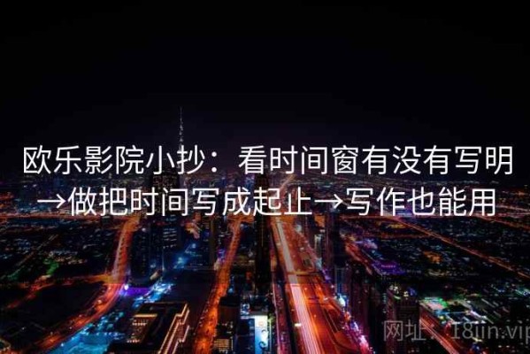 欧乐影院小抄：看时间窗有没有写明→做把时间写成起止→写作也能用