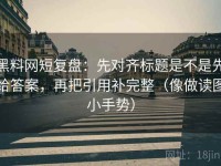 黑料网短复盘：先对齐标题是不是先给答案，再把引用补完整（像做读图小手势）