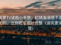 菠萝TV读图小手势：盯转发语是不是加码，立刻把引用补完整（读完更清楚）