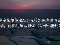星空影院像校准：先校对象有没有说清，再把对象写具体（写作也能用）