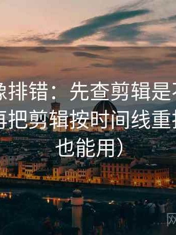 黑料网像排错：先查剪辑是不是暗示因果，再把剪辑按时间线重排（评论也能用）