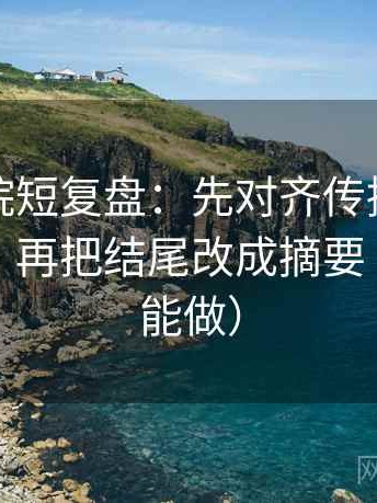天天影院短复盘：先对齐传播链是不是断裂，再把结尾改成摘要（三秒就能做）