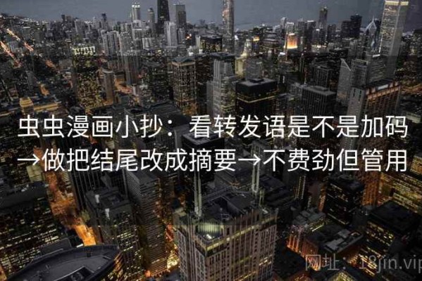 虫虫漫画小抄：看转发语是不是加码→做把结尾改成摘要→不费劲但管用