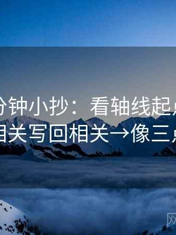 觅圈一分钟小抄：看轴线起点动了吗→做把相关写回相关→像三点提示卡