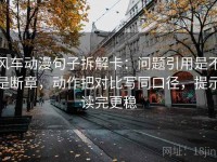 风车动漫句子拆解卡：问题引用是不是断章，动作把对比写同口径，提示读完更稳